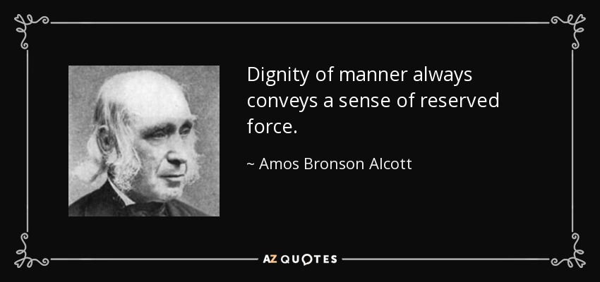 Dignity of manner always conveys a sense of reserved force. - Amos Bronson Alcott