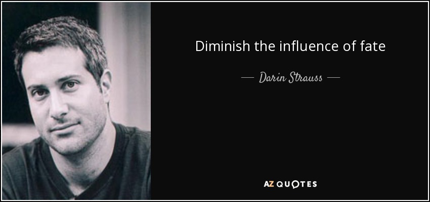 Diminish the influence of fate - Darin Strauss
