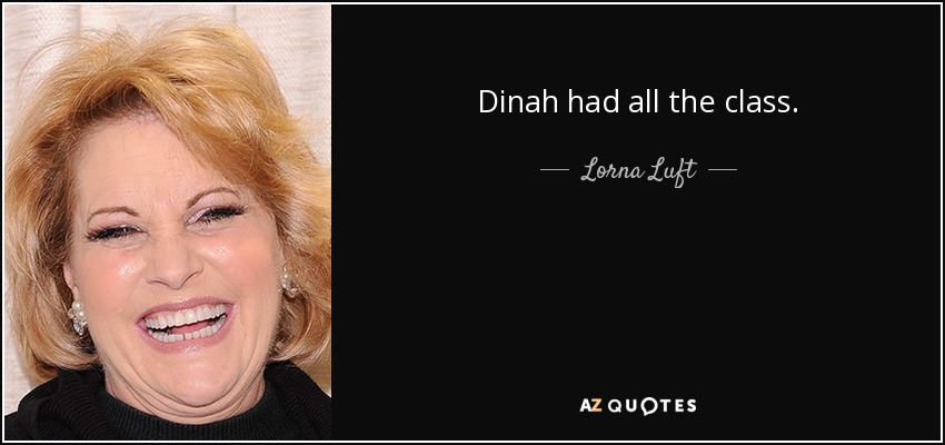 Dinah had all the class. - Lorna Luft