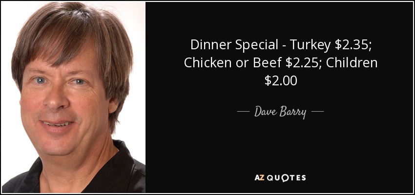 Dinner Special - Turkey $2.35; Chicken or Beef $2.25; Children $2.00 - Dave Barry