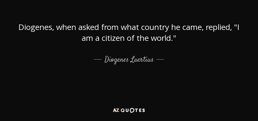 Diogenes, when asked from what country he came, replied, 
