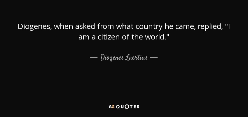 Diogenes, when asked from what country he came, replied, 