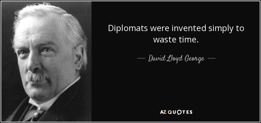 Diplomats were invented simply to waste time. - David Lloyd George