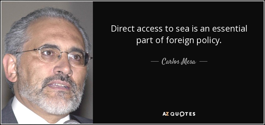 Direct access to sea is an essential part of foreign policy. - Carlos Mesa