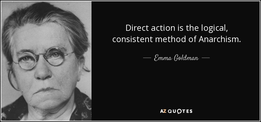 Direct action is the logical, consistent method of Anarchism. - Emma Goldman