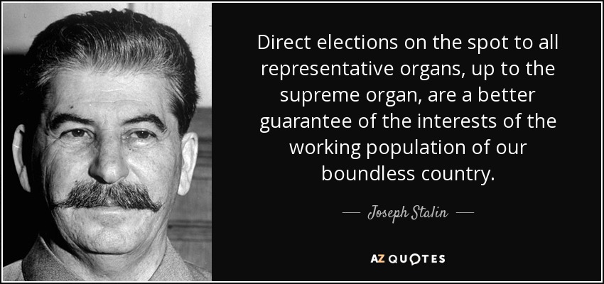 Direct elections on the spot to all representative organs, up to the supreme organ, are a better guarantee of the interests of the working population of our boundless country. - Joseph Stalin