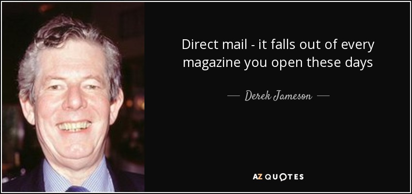 Direct mail - it falls out of every magazine you open these days - Derek Jameson