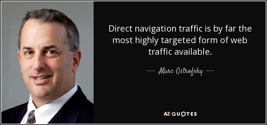 Direct navigation traffic is by far the most highly targeted form of web traffic available. - Marc Ostrofsky