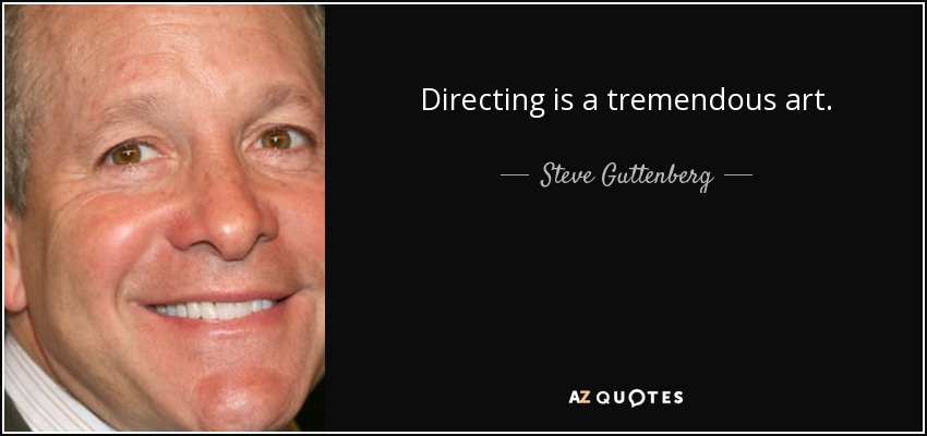 Directing is a tremendous art. - Steve Guttenberg