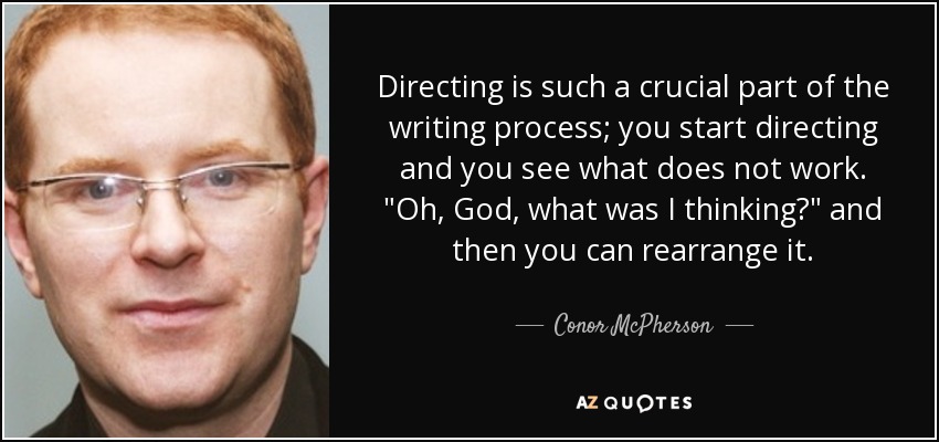 Directing is such a crucial part of the writing process; you start directing and you see what does not work. 