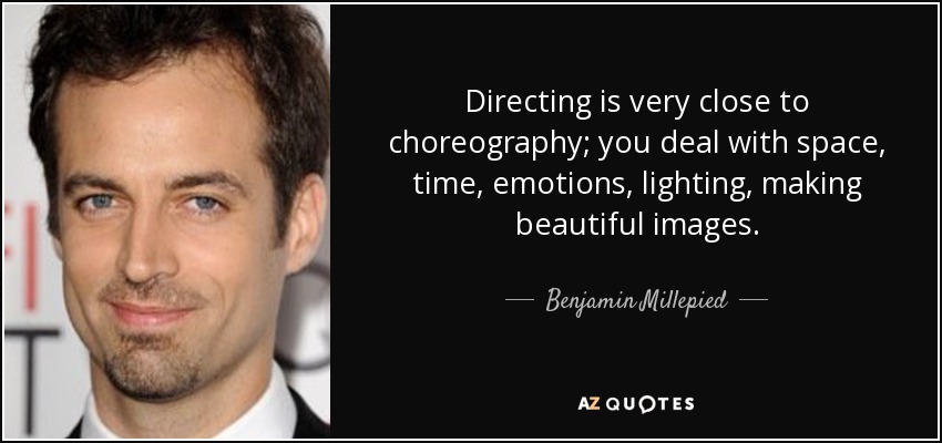 Directing is very close to choreography; you deal with space, time, emotions, lighting, making beautiful images. - Benjamin Millepied