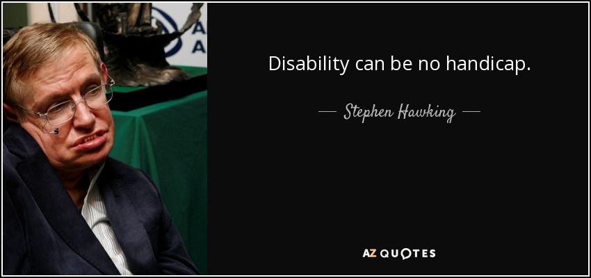 Disability can be no handicap. - Stephen Hawking