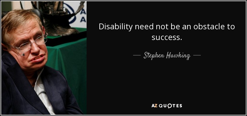 Disability need not be an obstacle to success. - Stephen Hawking
