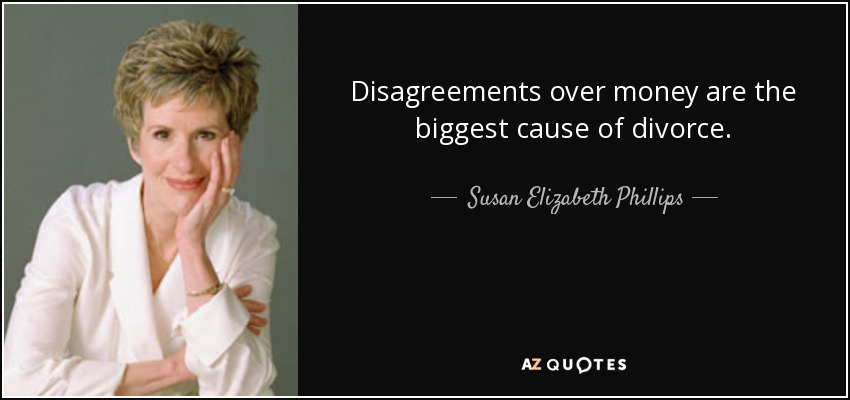 Disagreements over money are the biggest cause of divorce. - Susan Elizabeth Phillips
