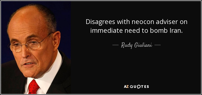 Disagrees with neocon adviser on immediate need to bomb Iran. - Rudy Giuliani