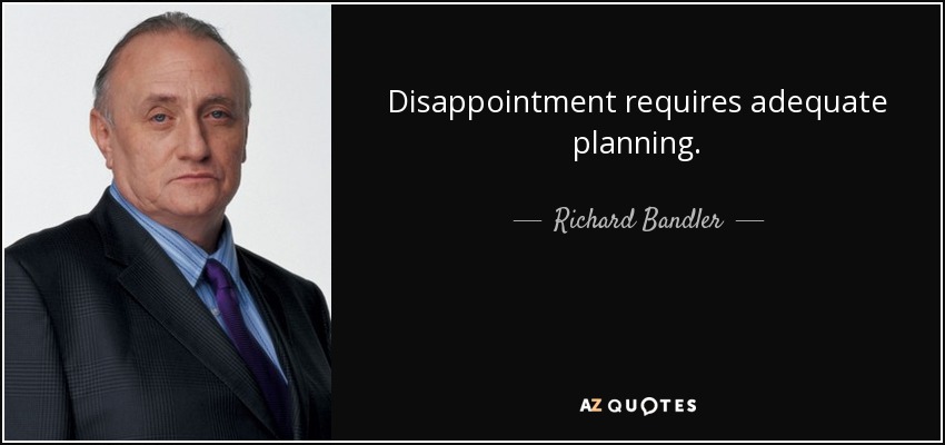 Disappointment requires adequate planning. - Richard Bandler