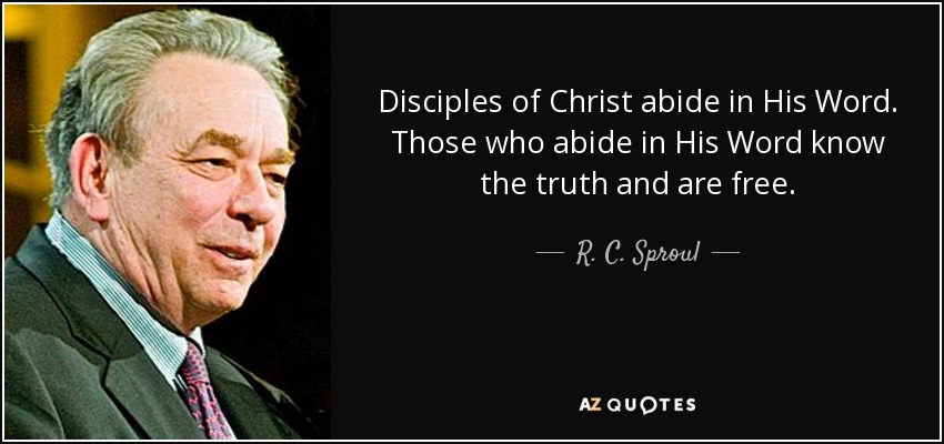 Disciples of Christ abide in His Word. Those who abide in His Word know the truth and are free. - R. C. Sproul