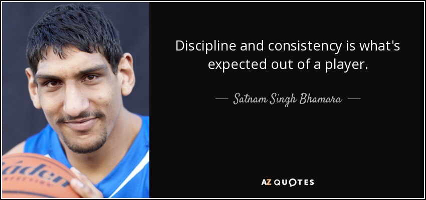 Discipline and consistency is what's expected out of a player. - Satnam Singh Bhamara
