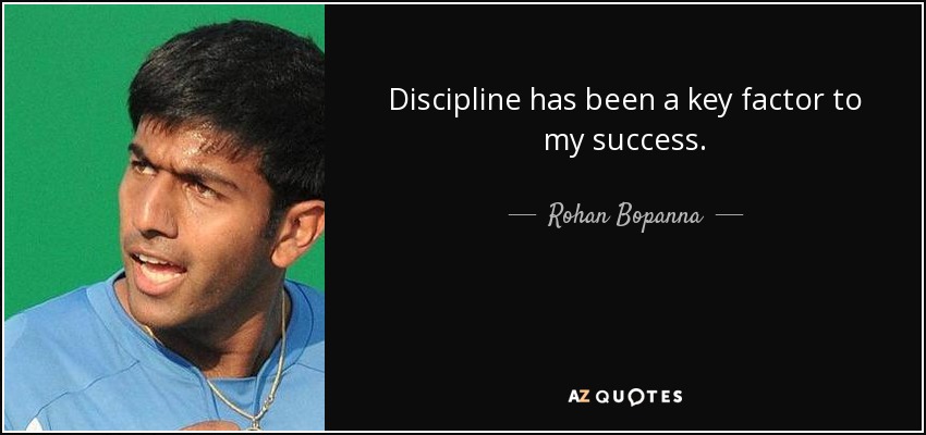 Discipline has been a key factor to my success. - Rohan Bopanna