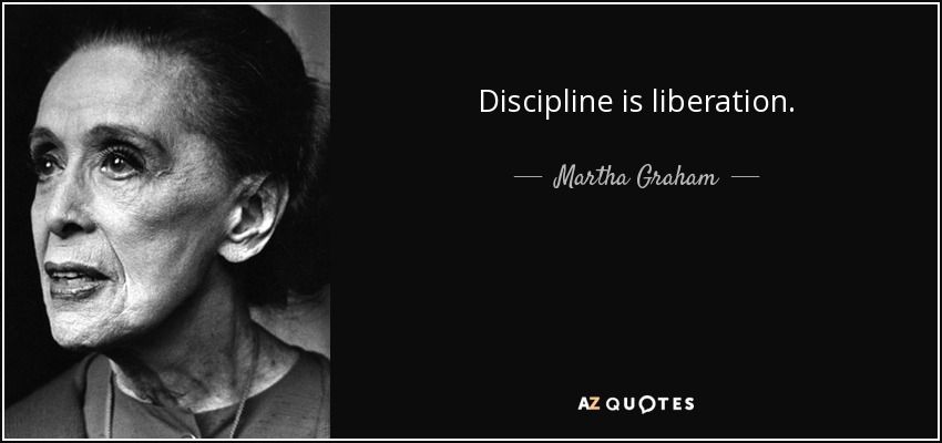 Discipline is liberation. - Martha Graham