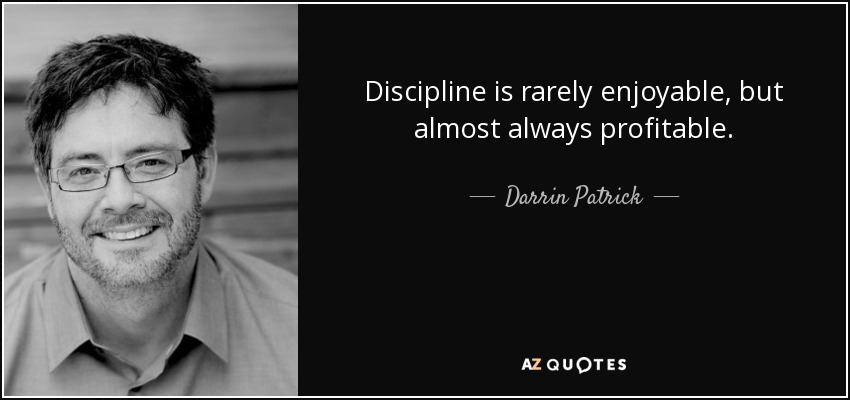 Discipline is rarely enjoyable, but almost always profitable. - Darrin Patrick