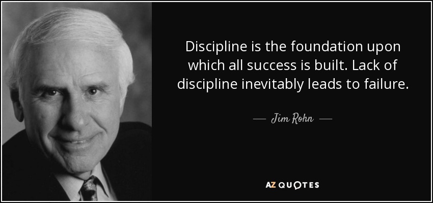 Discipline is the foundation upon which all success is built. Lack of discipline inevitably leads to failure. - Jim Rohn
