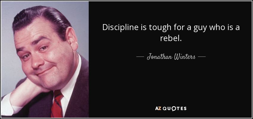 Discipline is tough for a guy who is a rebel. - Jonathan Winters
