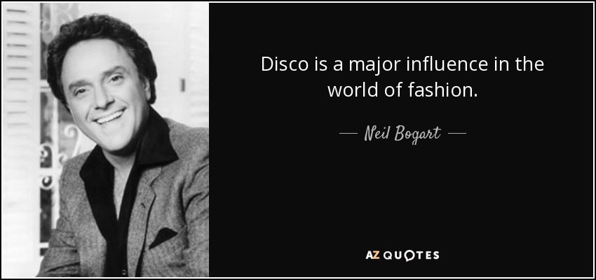 Disco is a major influence in the world of fashion. - Neil Bogart