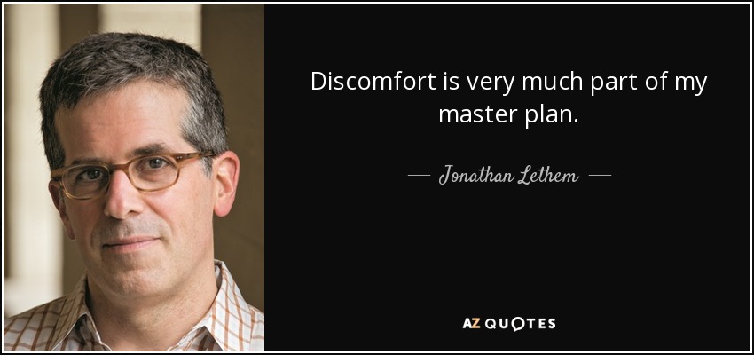 Discomfort is very much part of my master plan. - Jonathan Lethem