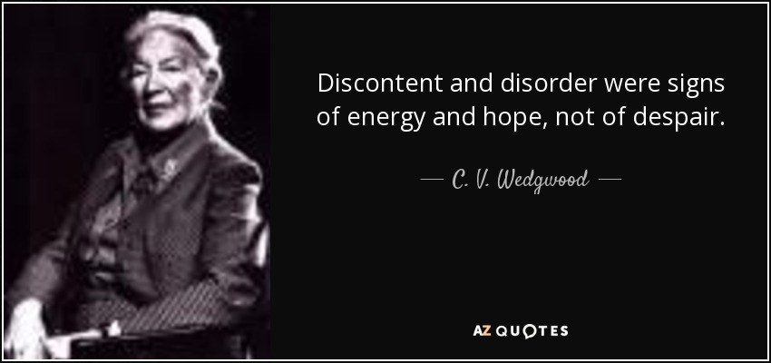 Discontent and disorder were signs of energy and hope, not of despair. - C. V. Wedgwood