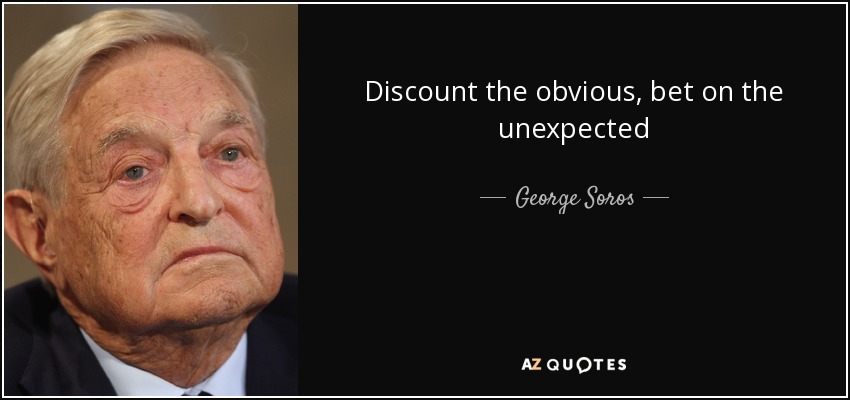 Discount the obvious, bet on the unexpected - George Soros