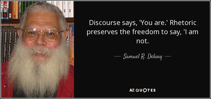Discourse says, 'You are.' Rhetoric preserves the freedom to say, 'I am not. - Samuel R. Delany