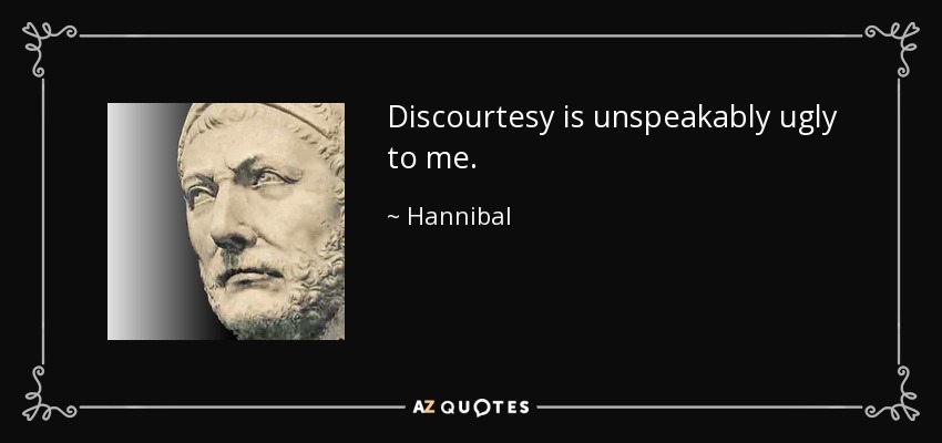 Discourtesy is unspeakably ugly to me. - Hannibal