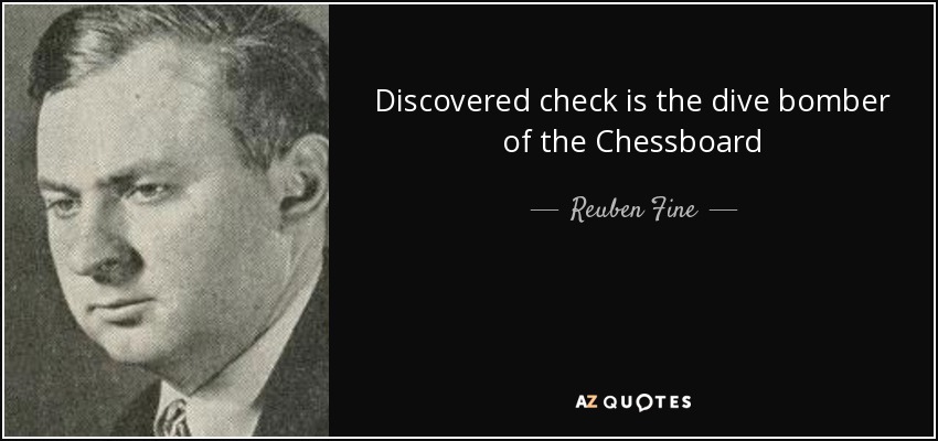Discovered check is the dive bomber of the Chessboard - Reuben Fine