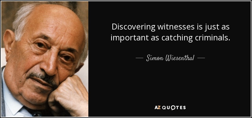 Discovering witnesses is just as important as catching criminals. - Simon Wiesenthal