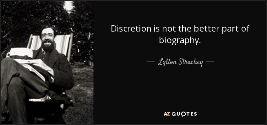 Discretion is not the better part of biography. - Lytton Strachey