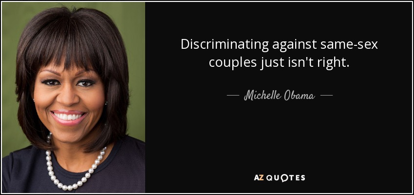 Discriminating against same-sex couples just isn't right. - Michelle Obama