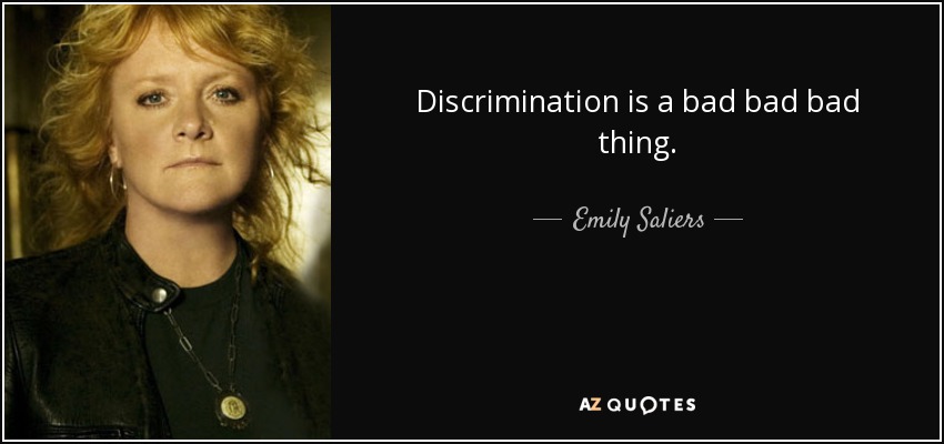 Discrimination is a bad bad bad thing. - Emily Saliers