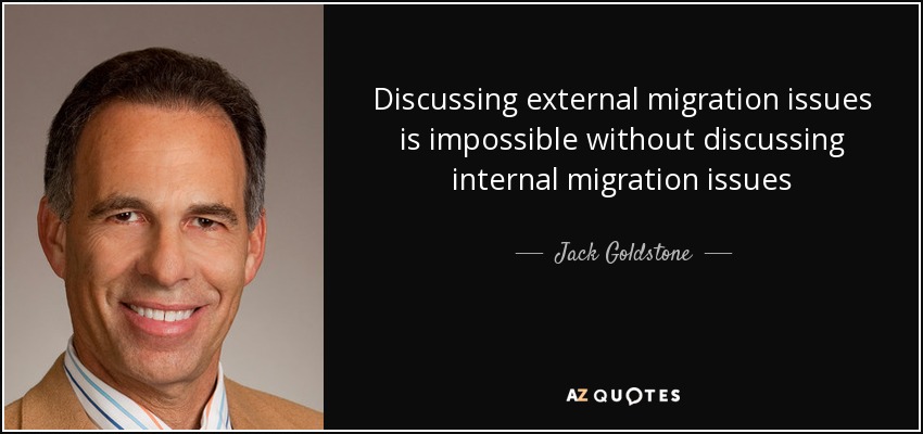 Discussing external migration issues is impossible without discussing internal migration issues - Jack Goldstone
