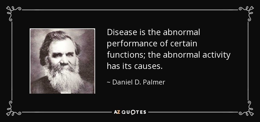 Disease is the abnormal performance of certain functions; the abnormal activity has its causes. - Daniel D. Palmer