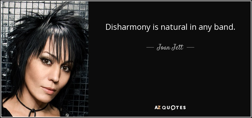 Disharmony is natural in any band. - Joan Jett