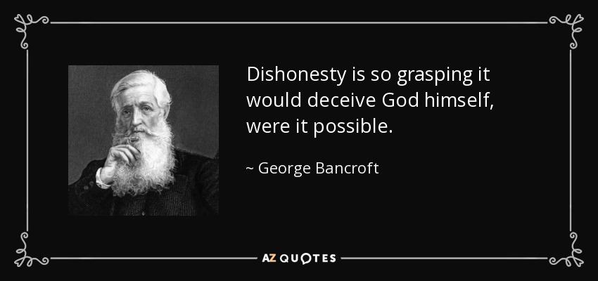 Dishonesty is so grasping it would deceive God himself, were it possible. - George Bancroft