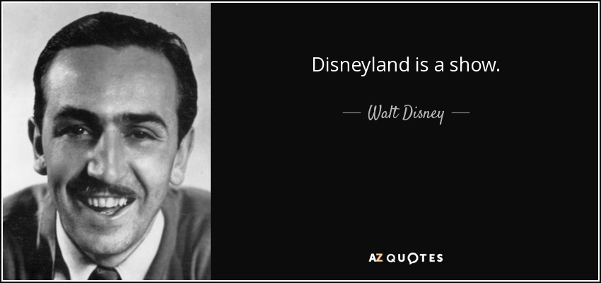 Disneyland is a show. - Walt Disney