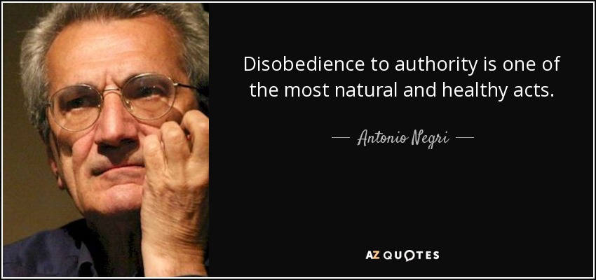 Disobedience to authority is one of the most natural and healthy acts. - Antonio Negri