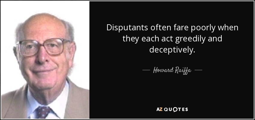 Disputants often fare poorly when they each act greedily and deceptively. - Howard Raiffa