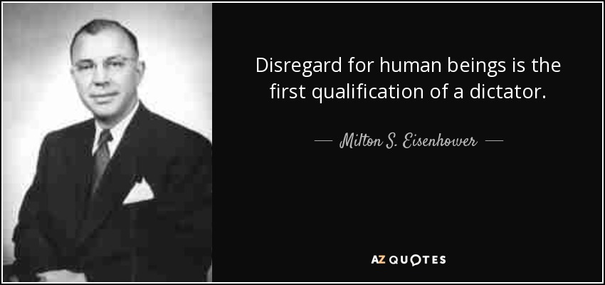 Disregard for human beings is the first qualification of a dictator. - Milton S. Eisenhower