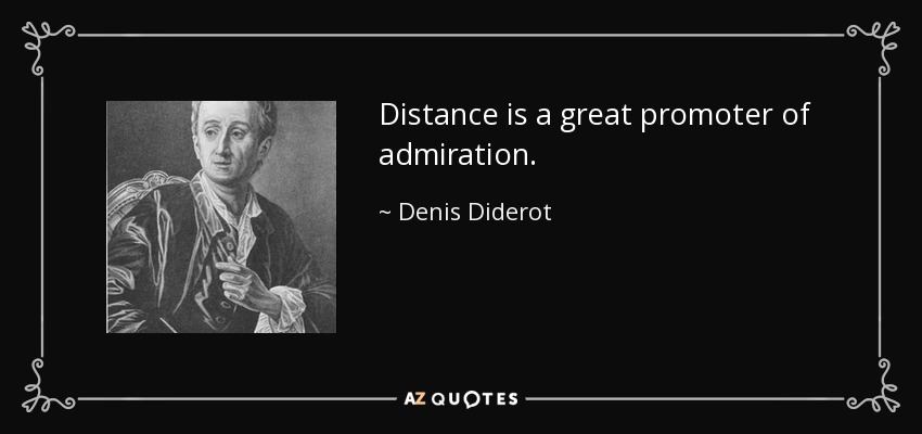 Distance is a great promoter of admiration. - Denis Diderot