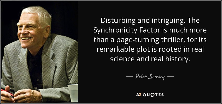 Disturbing and intriguing. The Synchronicity Factor is much more than a page-turning thriller, for its remarkable plot is rooted in real science and real history. - Peter Lovesey