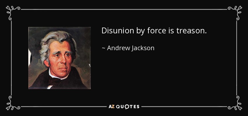 Disunion by force is treason. - Andrew Jackson