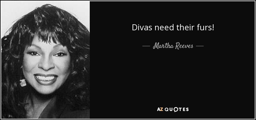 Divas need their furs! - Martha Reeves